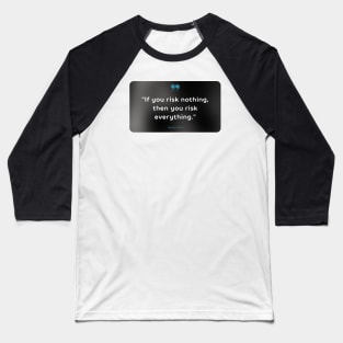 If you risk nothing, then you risk everything. Baseball T-Shirt